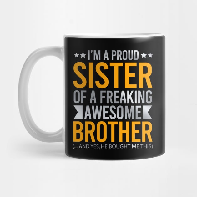 I'm A Proud Sister Of A Freaking Awesome Brother by DragonTees